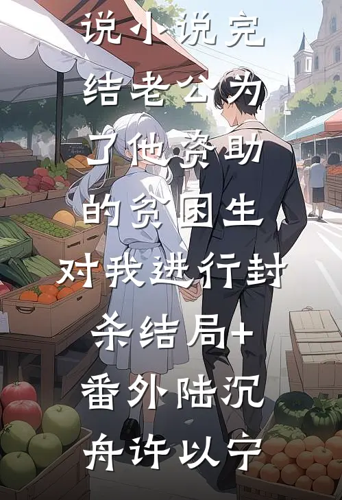 老公为了他资助的贫困生,对我进行封杀结局+番外