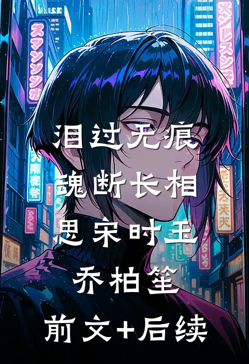 泪过无痕，魂断长相思宋时玉乔柏笙:前文+后续