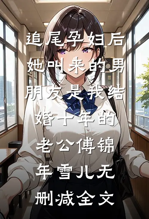追尾孕妇后，她叫来的男朋友是我结婚十年的老公傅锦年雪儿无删减全文