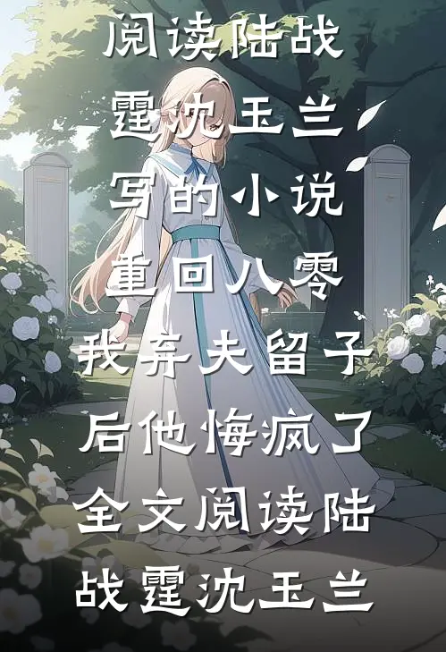 陆战霆沈玉兰写的小说重回八零，我弃夫留子后他悔疯了全文阅读
