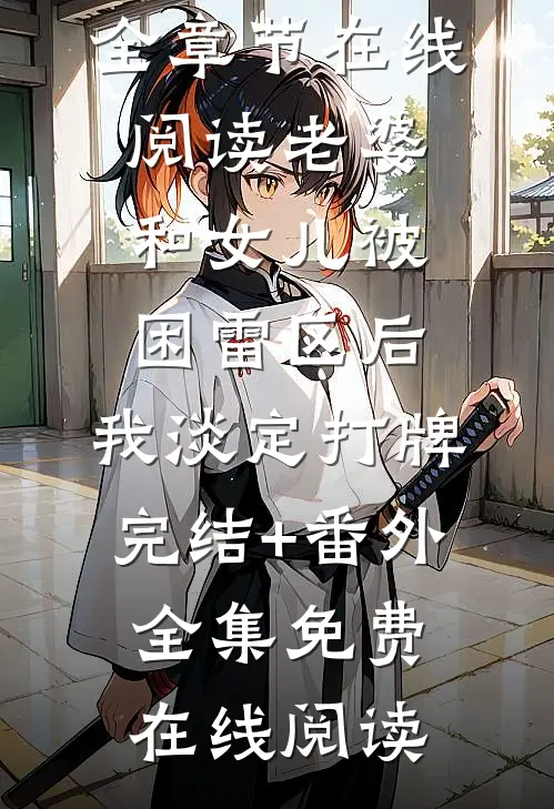 老婆和女儿被困雷区后,我淡定打牌完结+番外