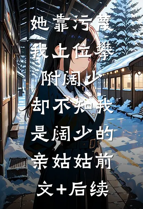 她靠污蔑我上位攀附阔少，却不知我是阔少的亲姑姑前文+后续
