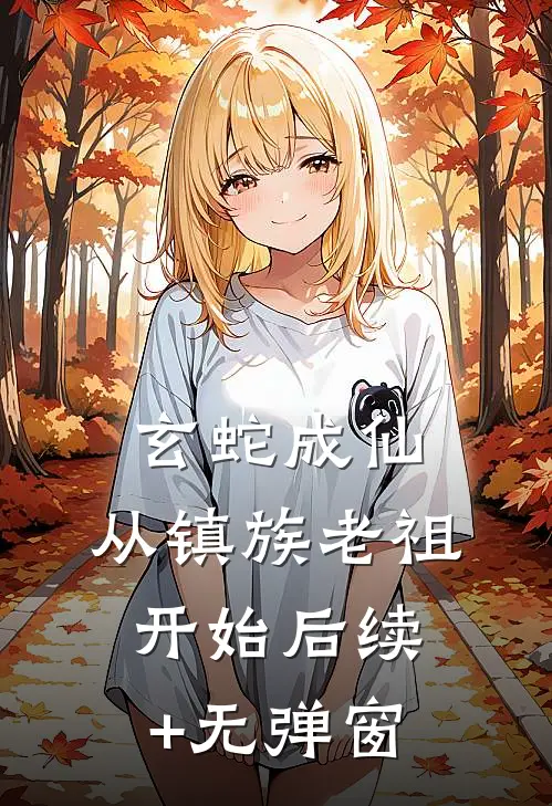 玄蛇成仙，从镇族老祖开始后续+无弹窗