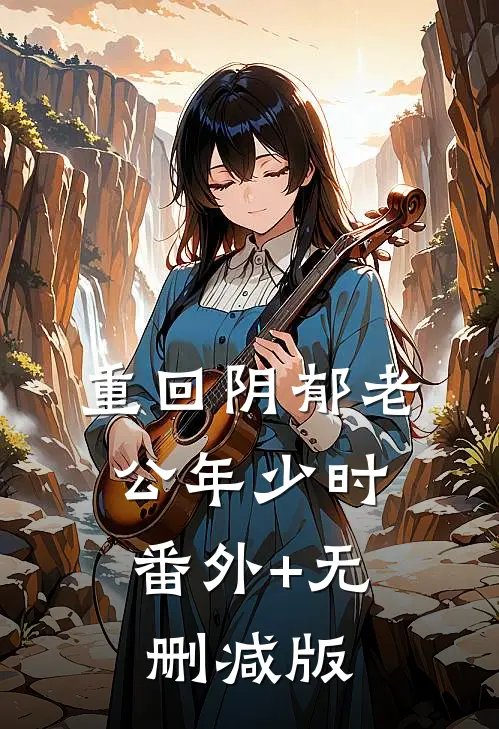重回阴郁老公年少时:番外+无删减版