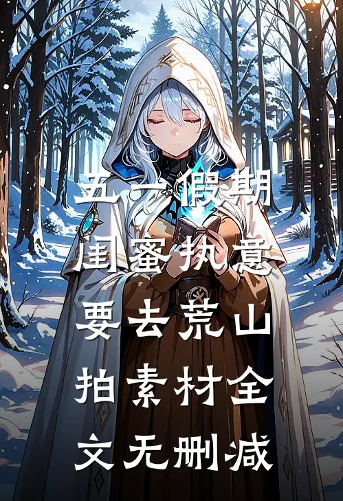 五一假期，闺蜜执意要去荒山拍素材全文无删减