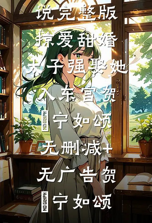掠爱甜婚:太子强娶她入东宫贺玥宁如颂无删减+无广告