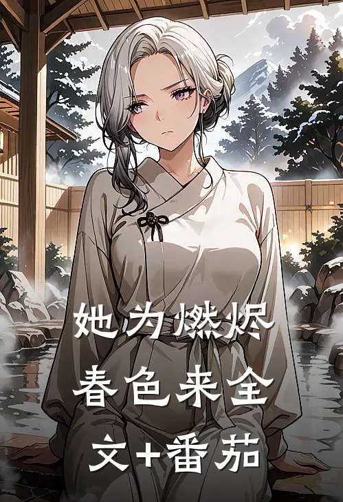 她为燃烬春色来全文+番茄