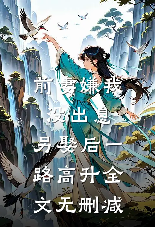 前妻嫌我没出息，另娶后一路高升全文无删减