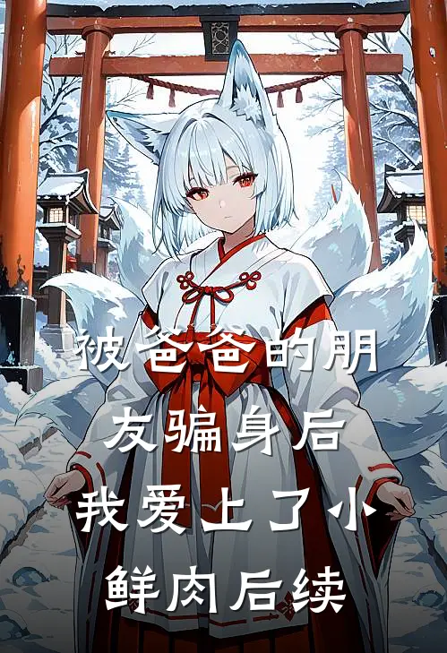 被爸爸的朋友骗身后，我爱上了小鲜肉后续