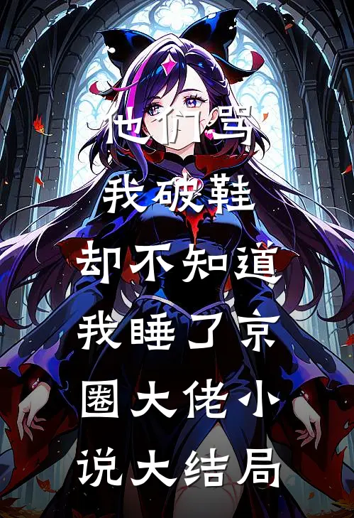 他们骂我破鞋，却不知道我睡了京圈大佬小说大结局