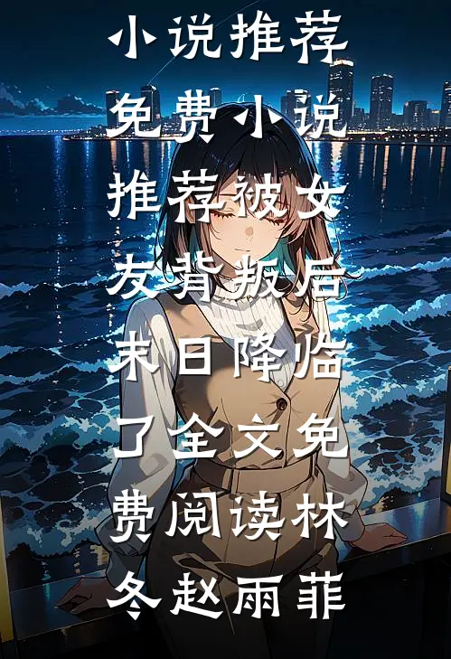 被女友背叛后,末日降临了全文免费阅读