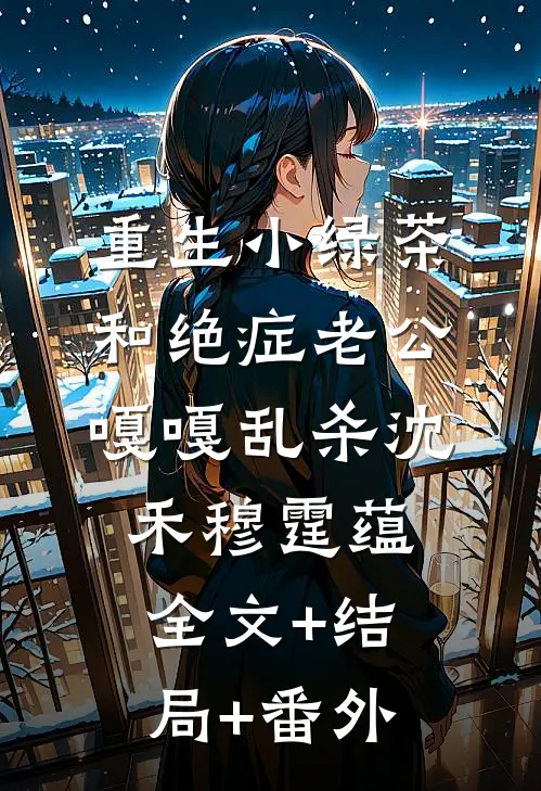 重生小绿茶，和绝症老公嘎嘎乱杀沈禾穆霆蕴全文+结局+番外