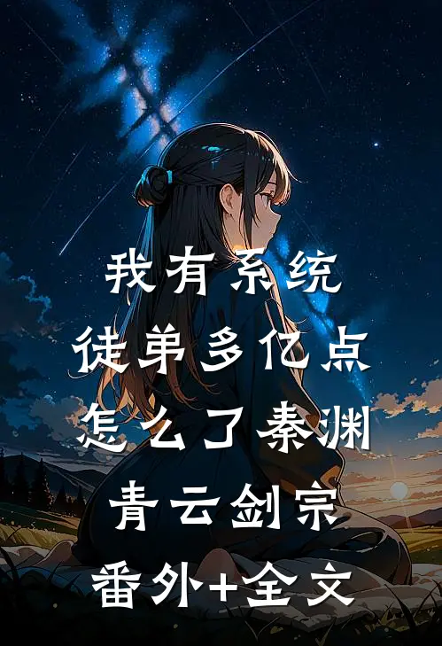 我有系统，徒弟多亿点怎么了秦渊青云剑宗:(番外)+(全文)
