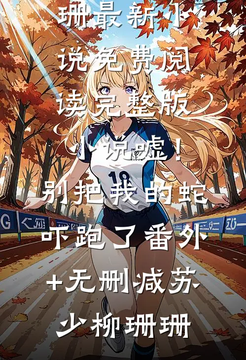 嘘！别把我的蛇吓跑了番外+无删减
