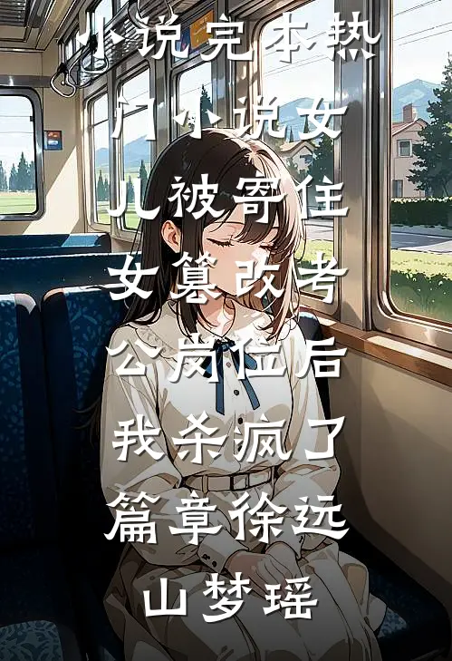 女儿被寄住女篡改考公岗位后,我杀疯了篇章