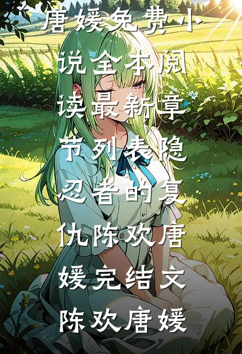 隐忍者的复仇陈欢唐媛完结文