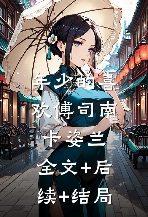 年少的喜欢傅司南卡姿兰:全文+后续+结局