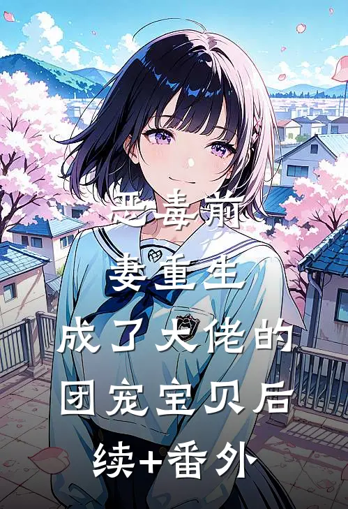 恶毒前妻重生，成了大佬的团宠宝贝后续+番外