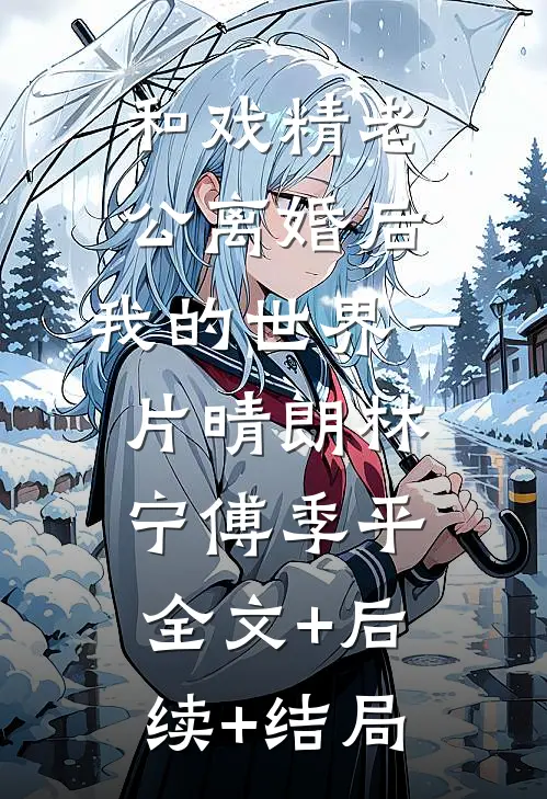 和戏精老公离婚后，我的世界一片晴朗林宁傅季平全文+后续+结局
