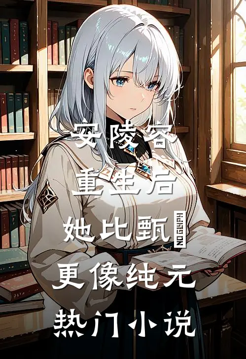 安陵容重生后：她比甄嬛更像纯元热门小说