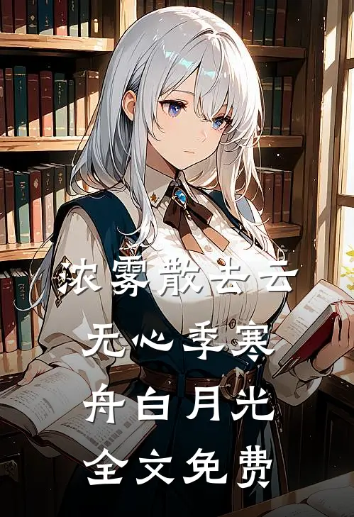 浓雾散去云无心季寒舟白月光全文免费