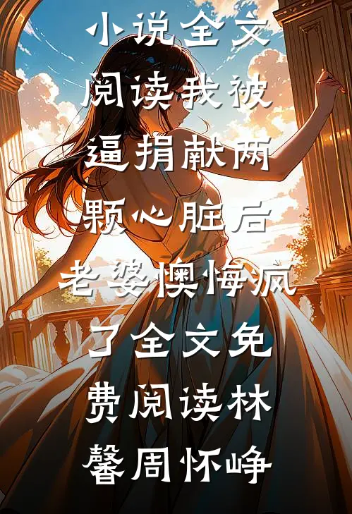 我被逼捐献两颗心脏后，老婆懊悔疯了全文免费阅读