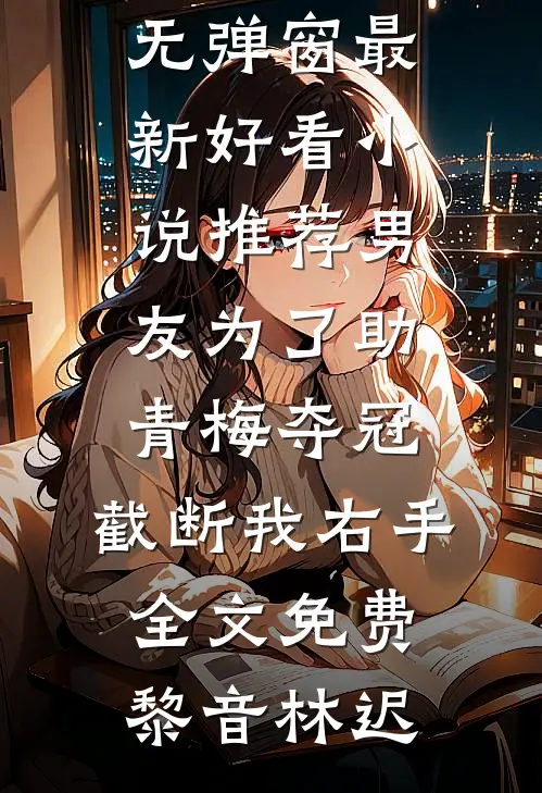 男友为了助青梅夺冠,截断我右手全文免费