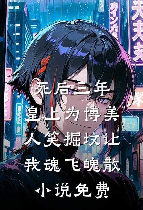 死后三年，皇上为博美人笑掘坟让我魂飞魄散小说免费