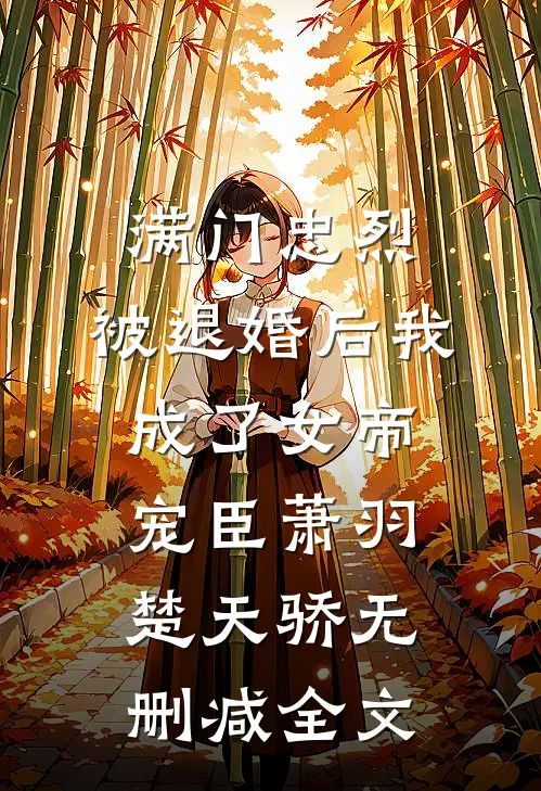 满门忠烈，被退婚后我成了女帝宠臣萧羽楚天骄无删减全文