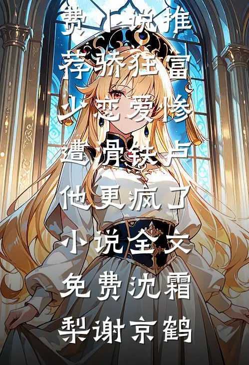 骄狂富少恋爱惨遭滑铁卢,他更疯了小说全文免费