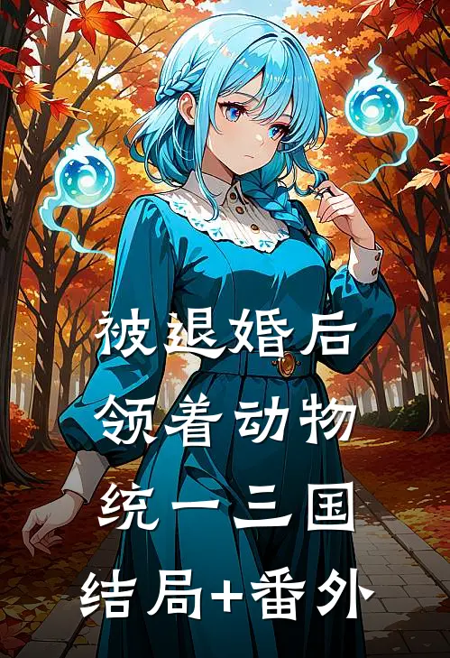 被退婚后，领着动物统一三国:结局+番外