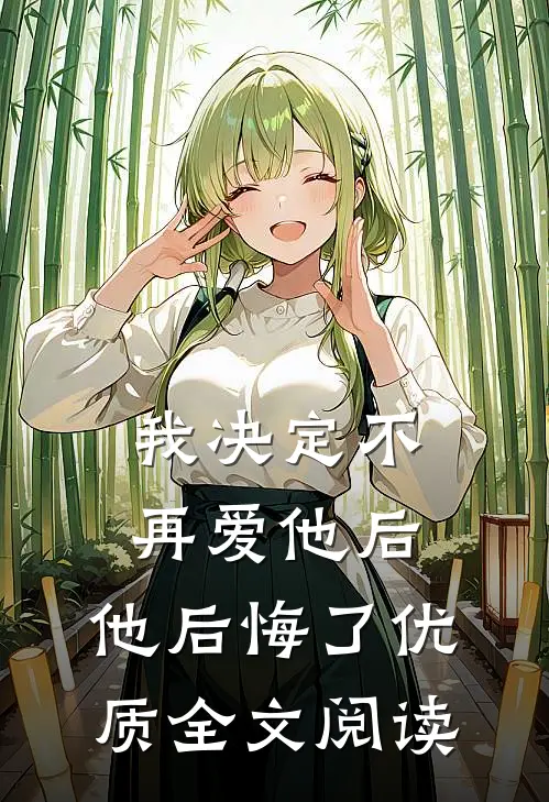 我决定不再爱他后，他后悔了优质全文阅读