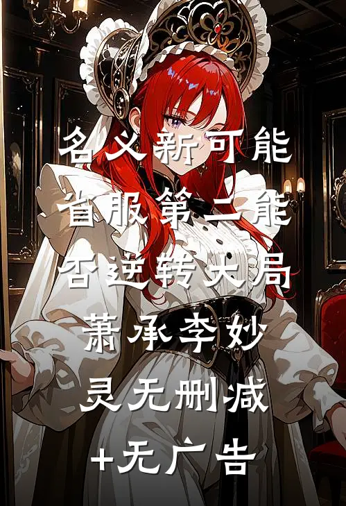 名义新可能：省服第二能否逆转大局萧承李妙灵无删减+无广告