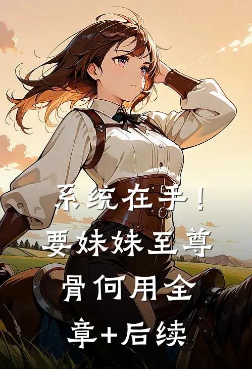 系统在手！要妹妹至尊骨何用:全章+后续
