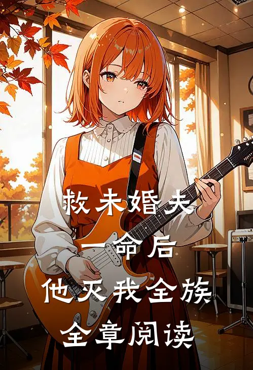 救未婚夫一命后，他灭我全族全章阅读