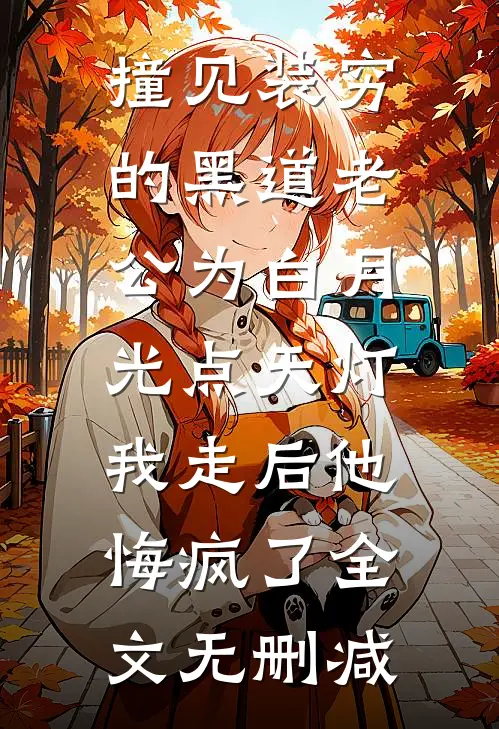 撞见装穷的黑道老公为白月光点天灯，我走后他悔疯了全文无删减