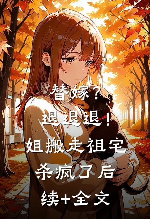 替嫁？退退退！姐搬走祖宅杀疯了后续+全文