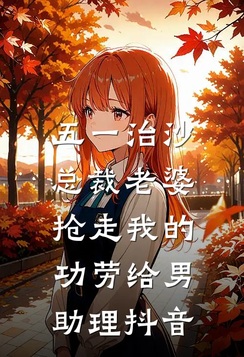五一治沙，总裁老婆抢走我的功劳给男助理抖音