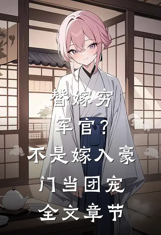 替嫁穷军官？不，是嫁入豪门当团宠全文章节