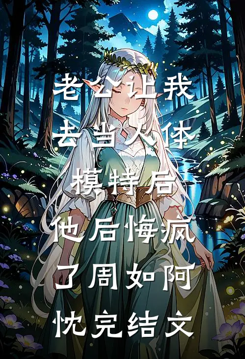老公让我去当人体模特后，他后悔疯了周如阿忱完结文