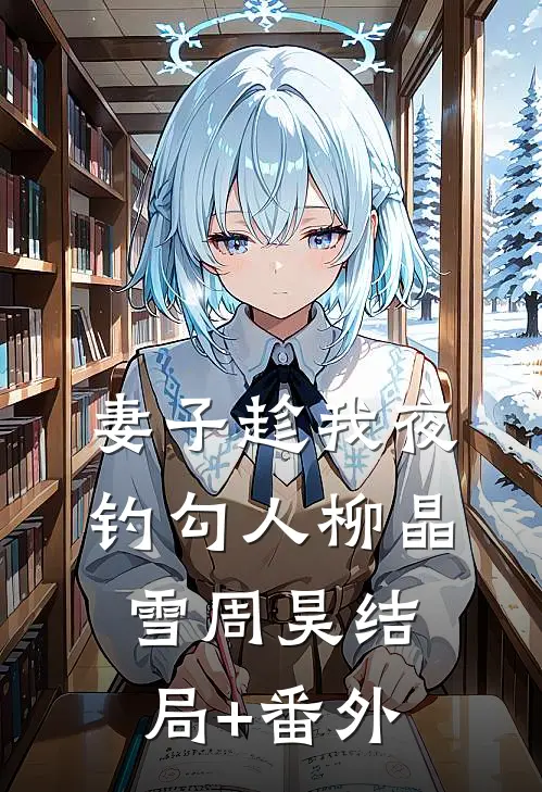 妻子趁我夜钓勾人柳晶雪周昊结局+番外