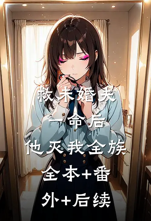 救未婚夫一命后，他灭我全族全本+番外+后续