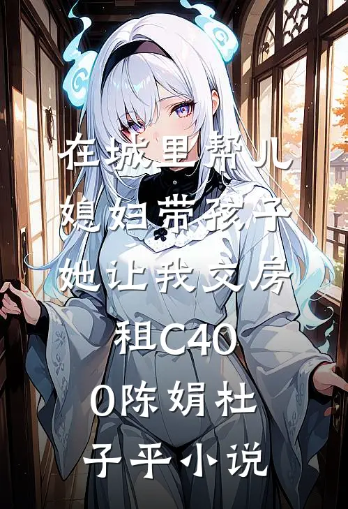 在城里帮儿媳妇带孩子她让我交房租C400陈娟杜子平小说