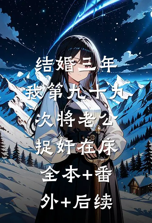 结婚三年，我第九十九次将老公捉奸在床全本+番外+后续