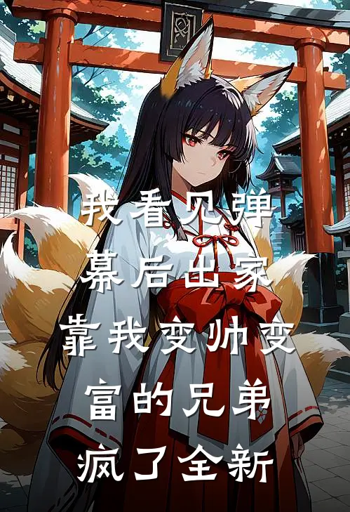 我看见弹幕后出家，靠我变帅变富的兄弟疯了全新