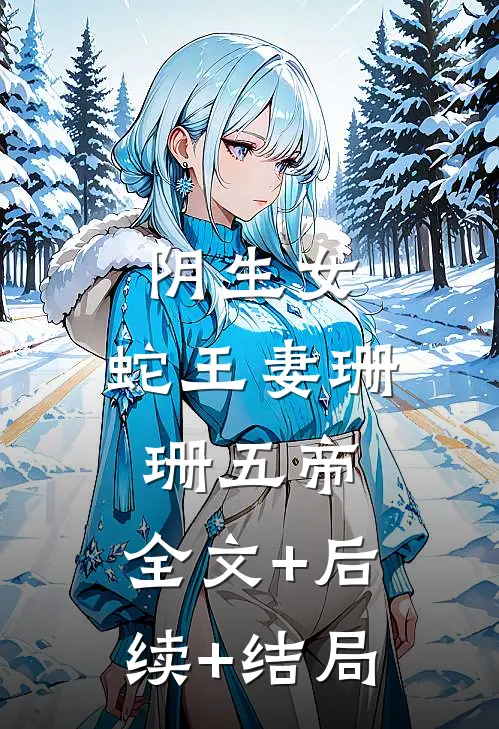 阴生女，蛇王妻珊珊五帝:全文+后续+结局