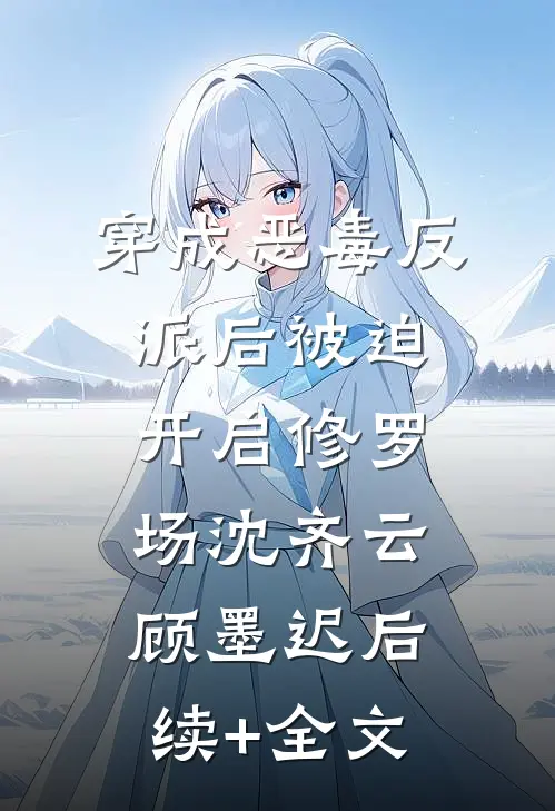 穿成恶毒反派后被迫开启修罗场沈齐云顾墨迟后续+全文