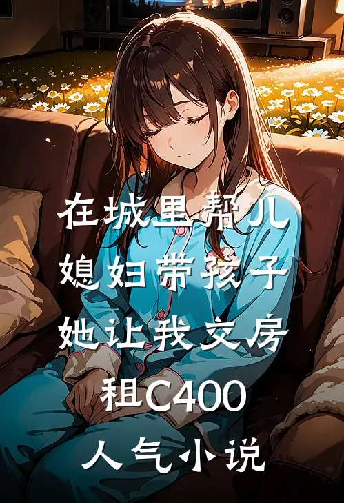 在城里帮儿媳妇带孩子她让我交房租C400人气小说