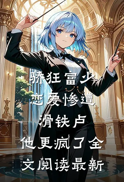 骄狂富少恋爱惨遭滑铁卢，他更疯了全文阅读最新
