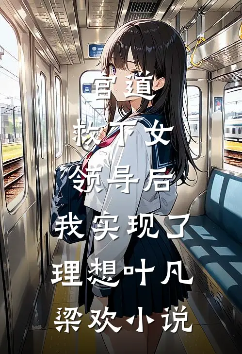 官道：救下女领导后，我实现了理想叶凡梁欢小说